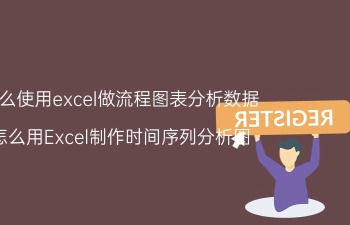 怎么使用excel做流程图表分析数据 怎么用Excel制作时间序列分析图？